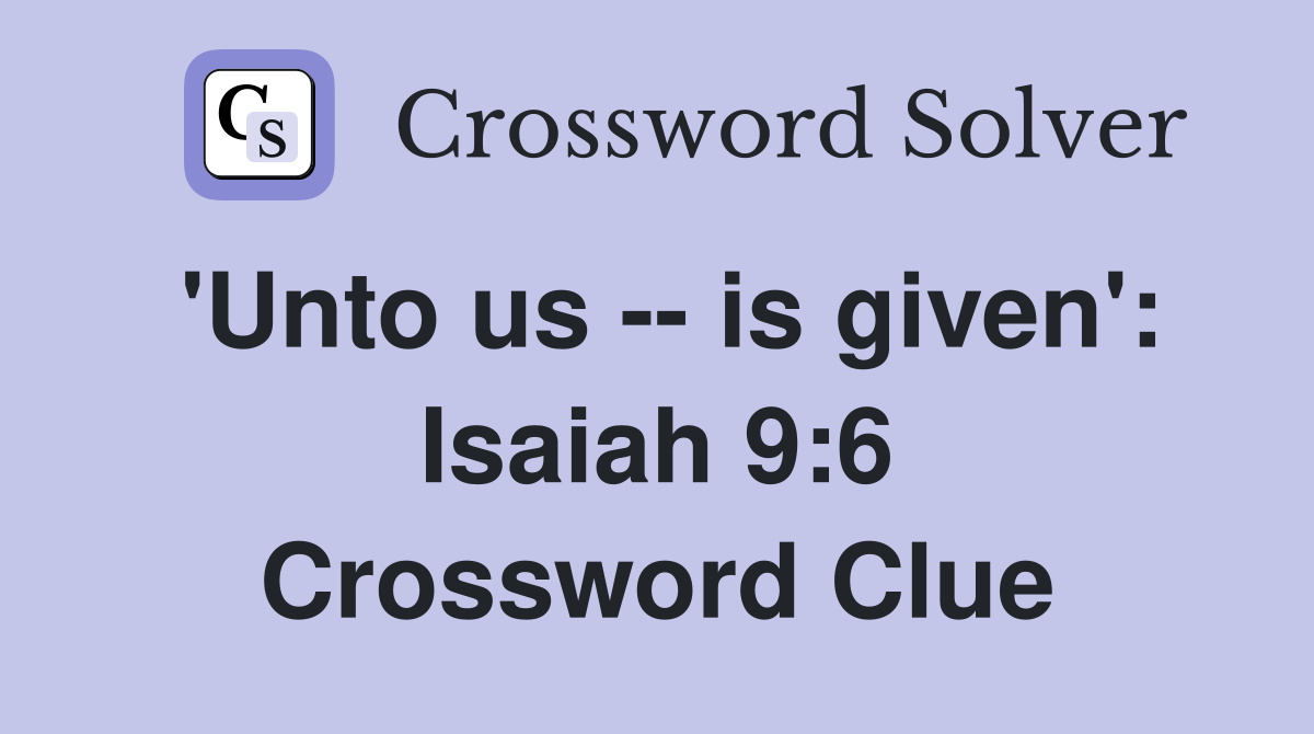 'Unto us -- is given': Isaiah 9:6 Crossword Clue