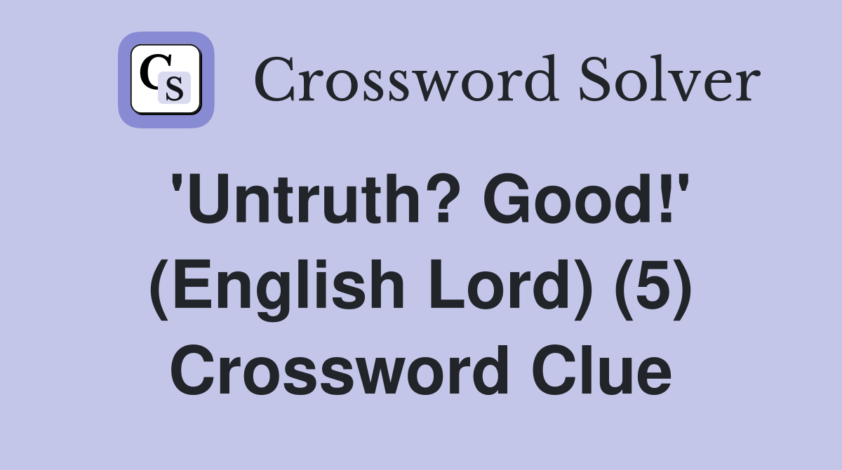 'Untruth? Good!' (English Lord) (5) Crossword Clue