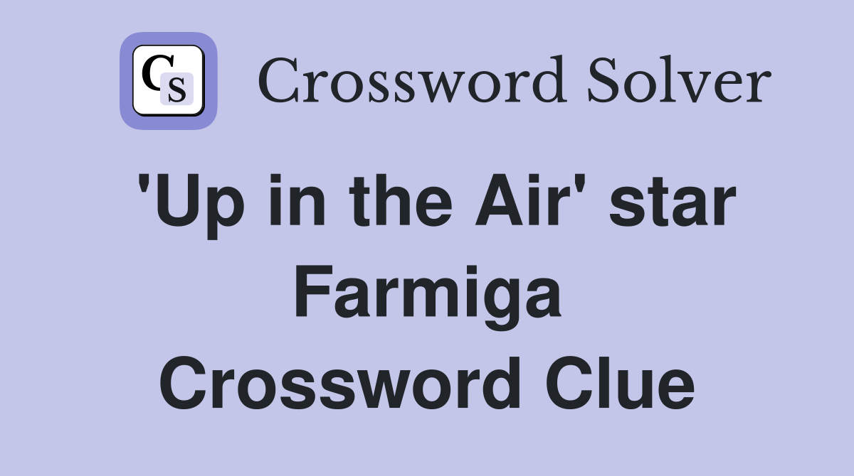 'Up in the Air' star Farmiga Crossword Clue