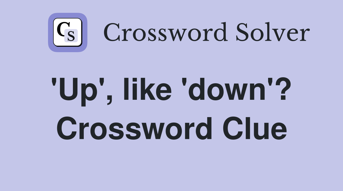 'Up', like 'down'?  Crossword Clue
