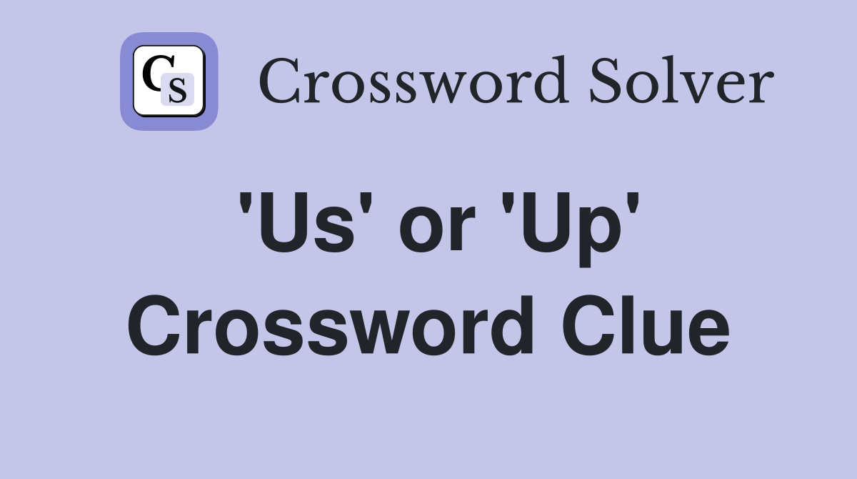 'Us' or 'Up' Crossword Clue
