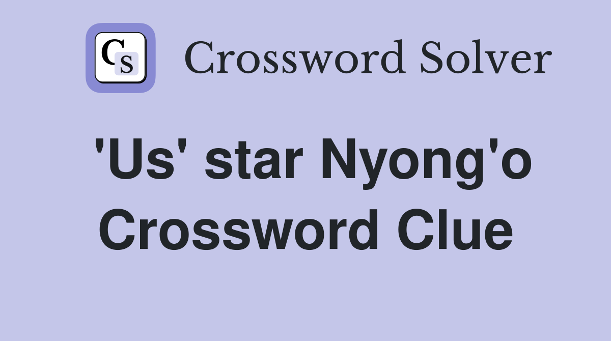 'Us' star Nyong'o Crossword Clue