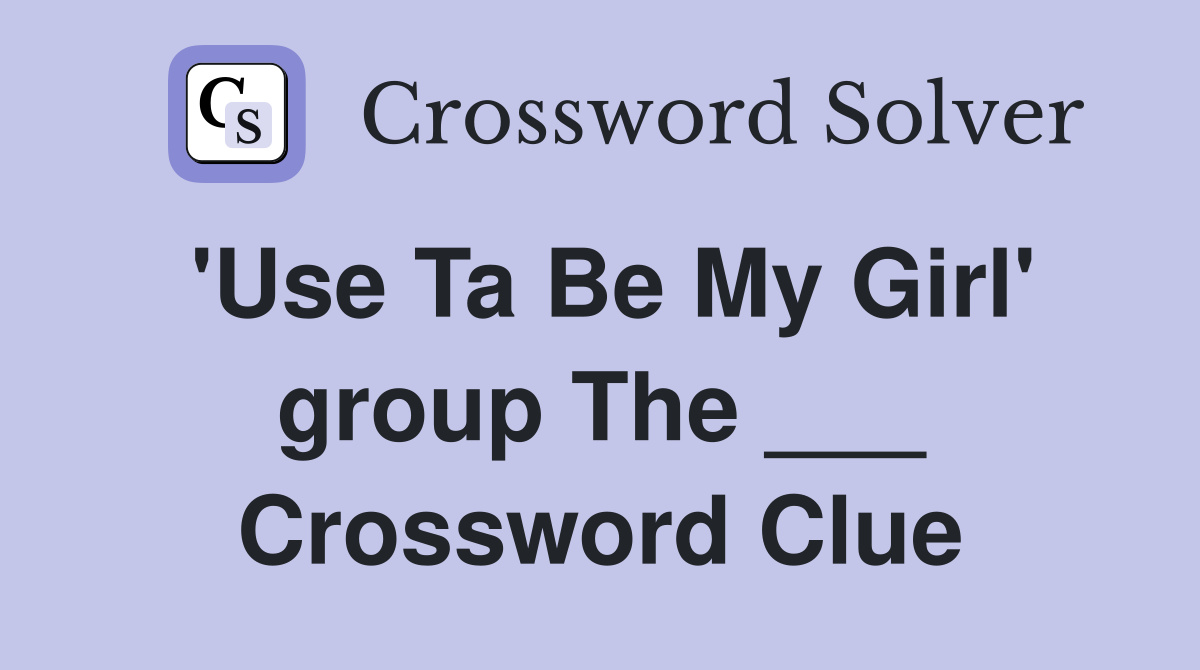 'Use Ta Be My Girl' group The ___ Crossword Clue