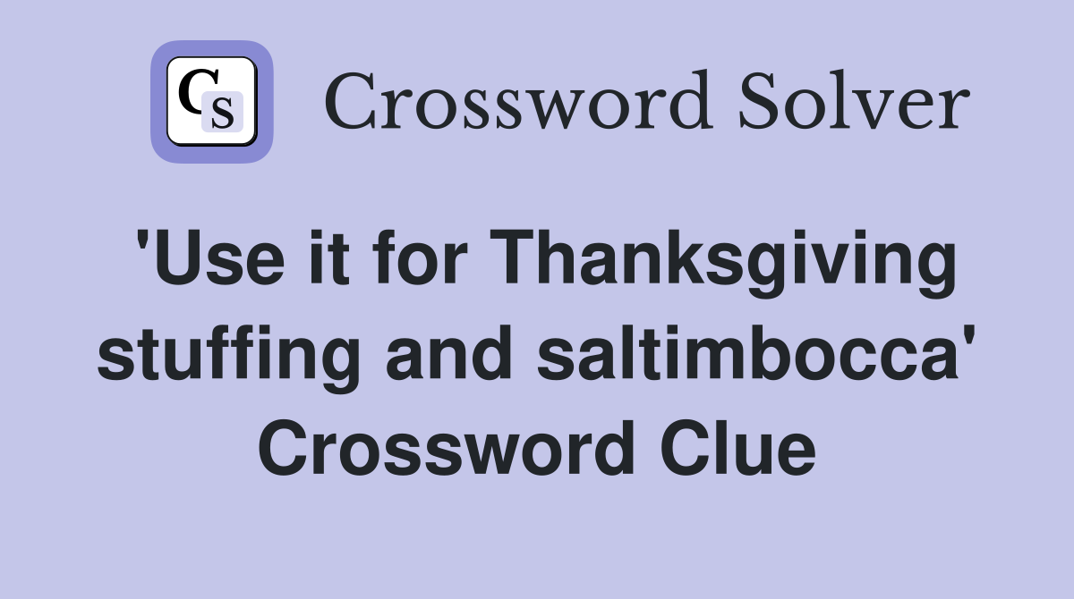 'Use it for Thanksgiving stuffing and saltimbocca' Crossword Clue