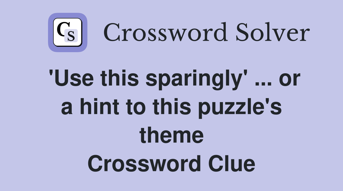 'Use this sparingly' ... or a hint to this puzzle's theme Crossword Clue