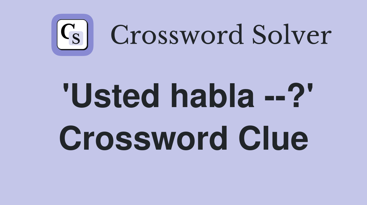 'Usted habla --?' Crossword Clue