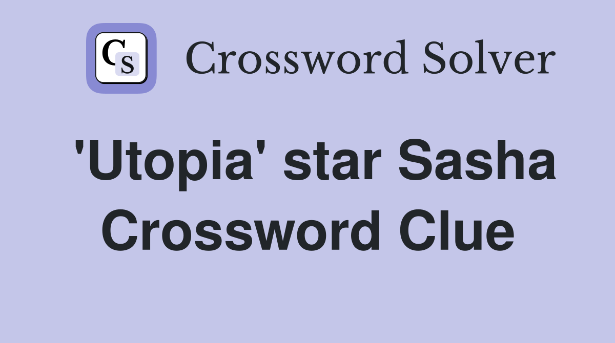 'Utopia' star Sasha Crossword Clue