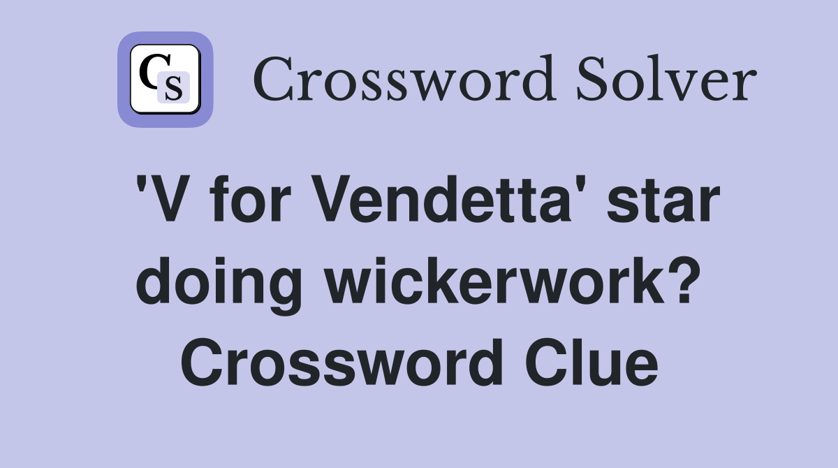 'V for Vendetta' star doing wickerwork? Crossword Clue