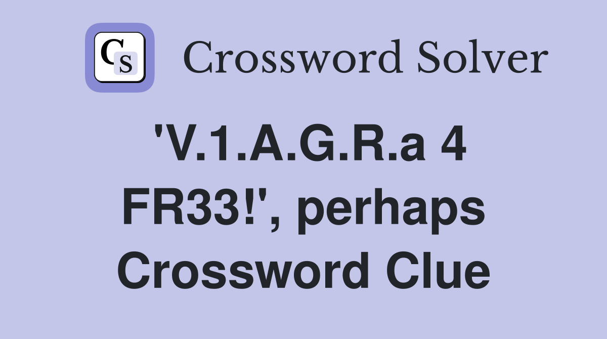 'V.1.A.G.R.a 4 FR33!', perhaps Crossword Clue