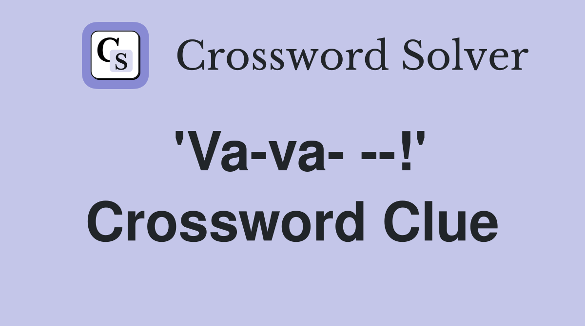 'Va-va- --!' Crossword Clue