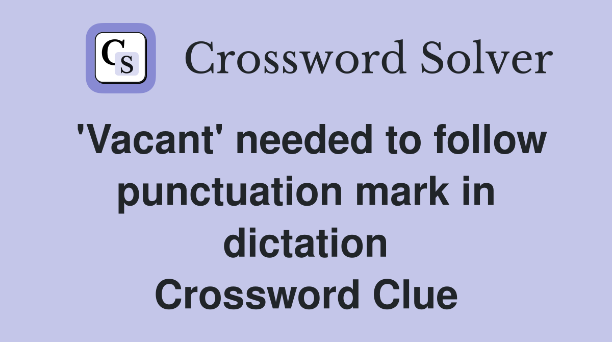 'Vacant' needed to follow punctuation mark in dictation Crossword Clue