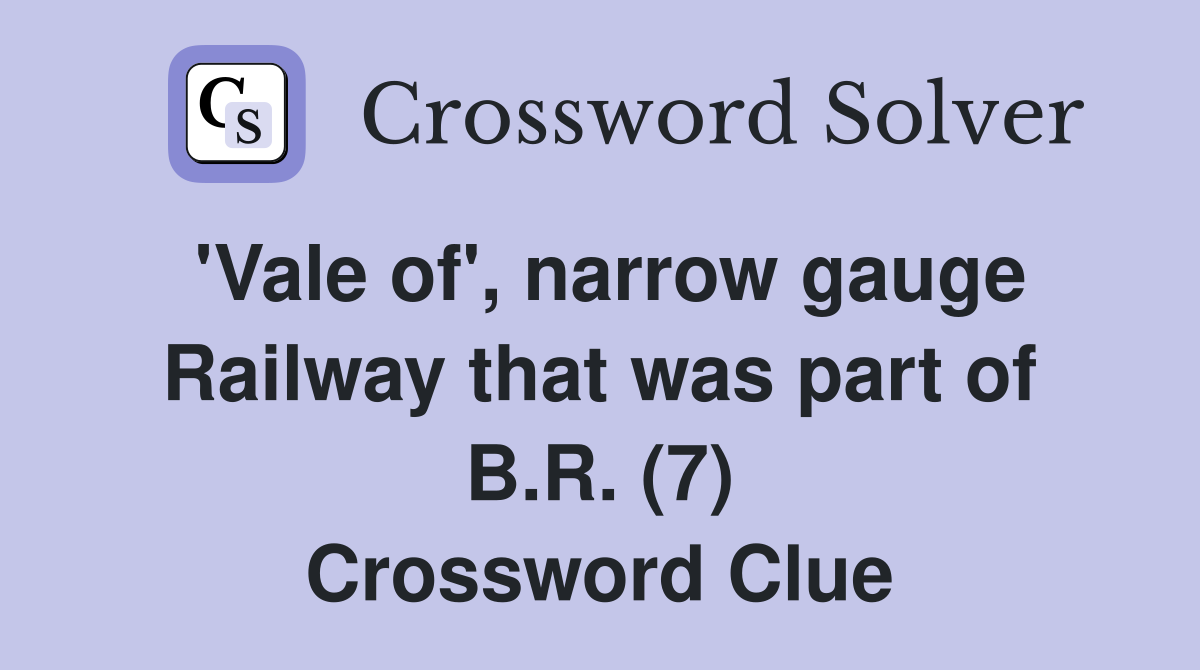 'Vale of', narrow gauge Railway that was part of B.R. (7) Crossword Clue