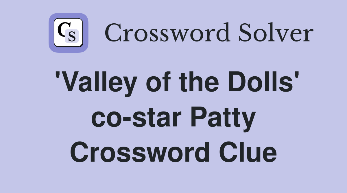 'Valley of the Dolls' co-star Patty Crossword Clue
