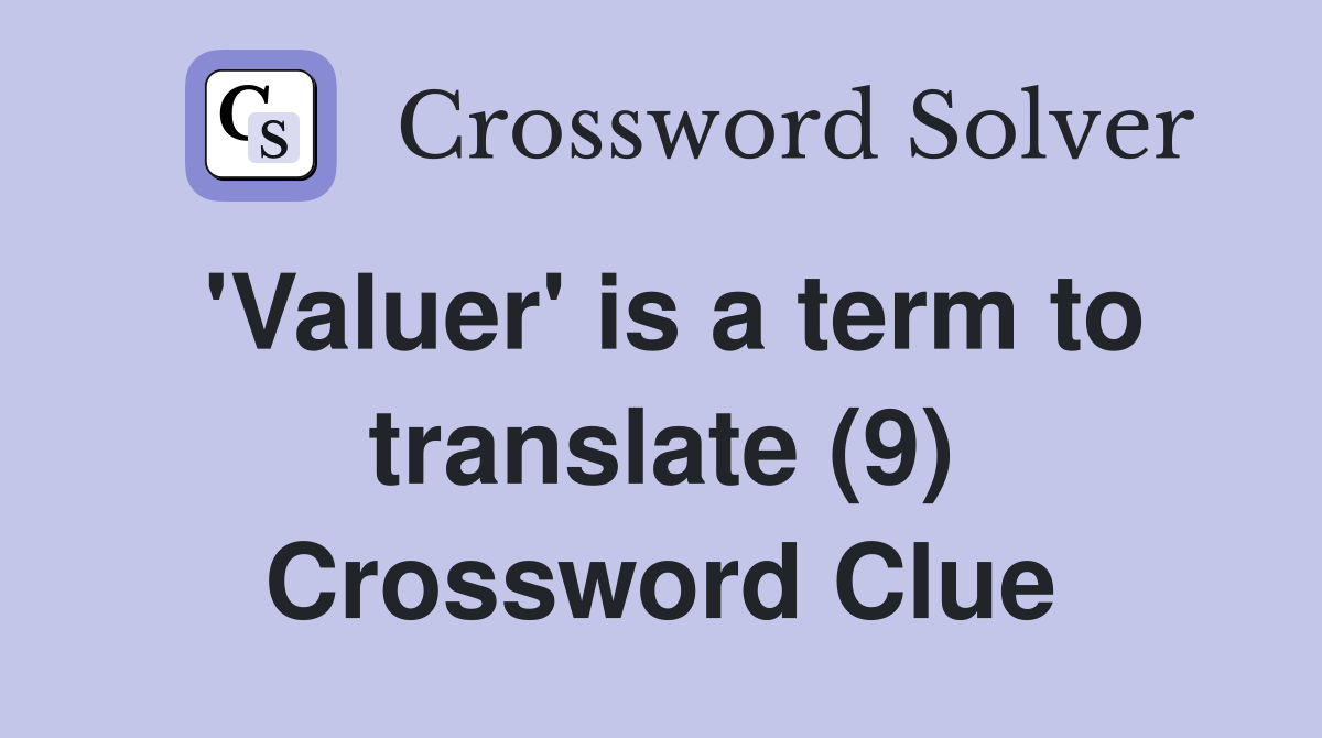 'Valuer' is a term to translate (9) Crossword Clue
