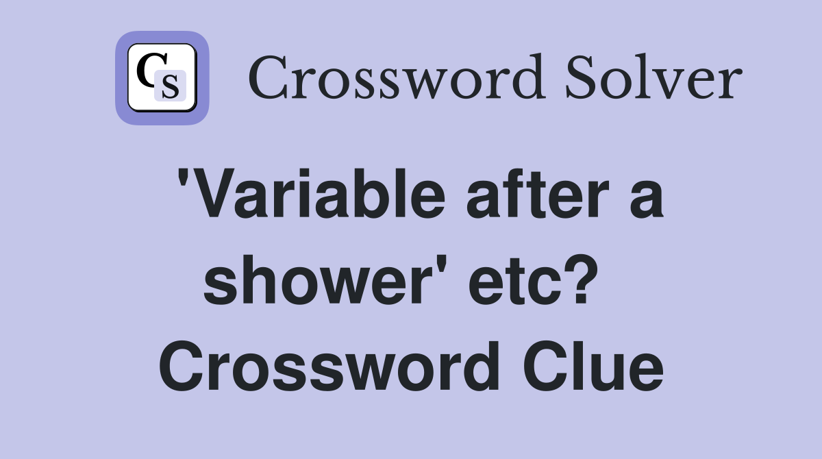 'Variable after a shower' etc?  Crossword Clue