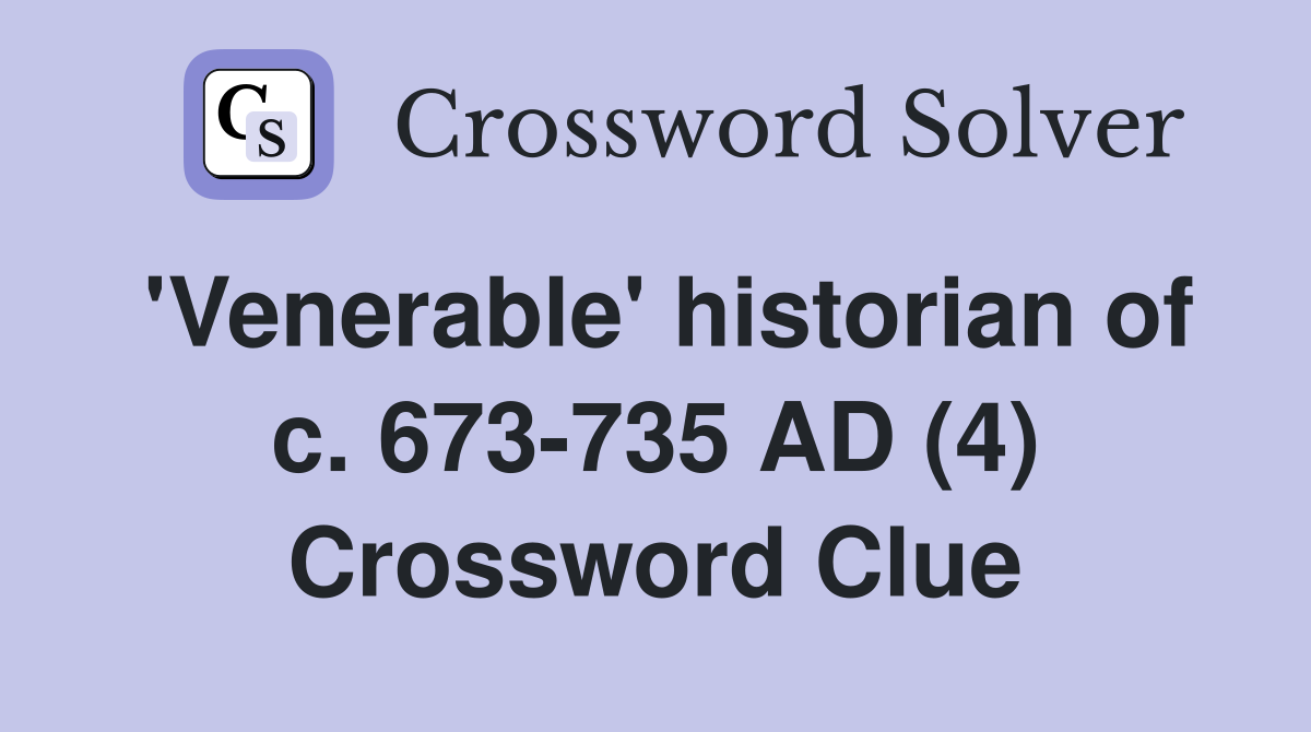'Venerable' historian of c. 673-735 AD (4) Crossword Clue