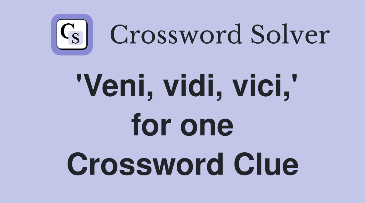 'Veni, vidi, vici,' for one Crossword Clue