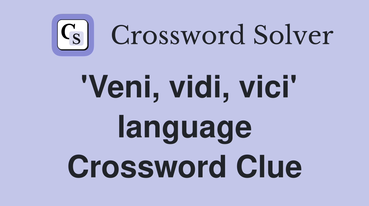 'Veni, vidi, vici' language Crossword Clue