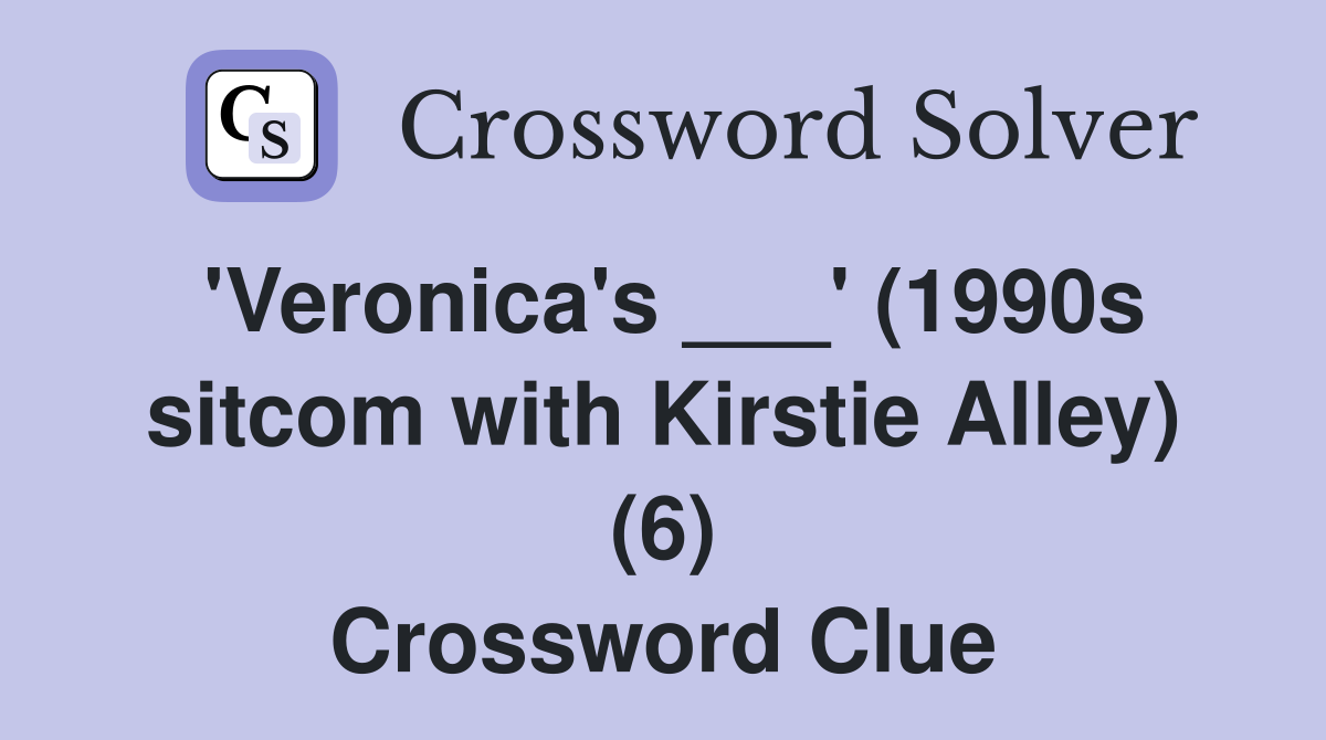 'Veronica's ___' (1990s sitcom with Kirstie Alley) (6) Crossword Clue