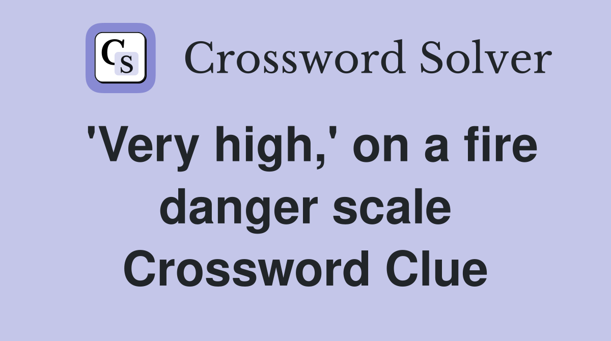 'Very high,' on a fire danger scale Crossword Clue