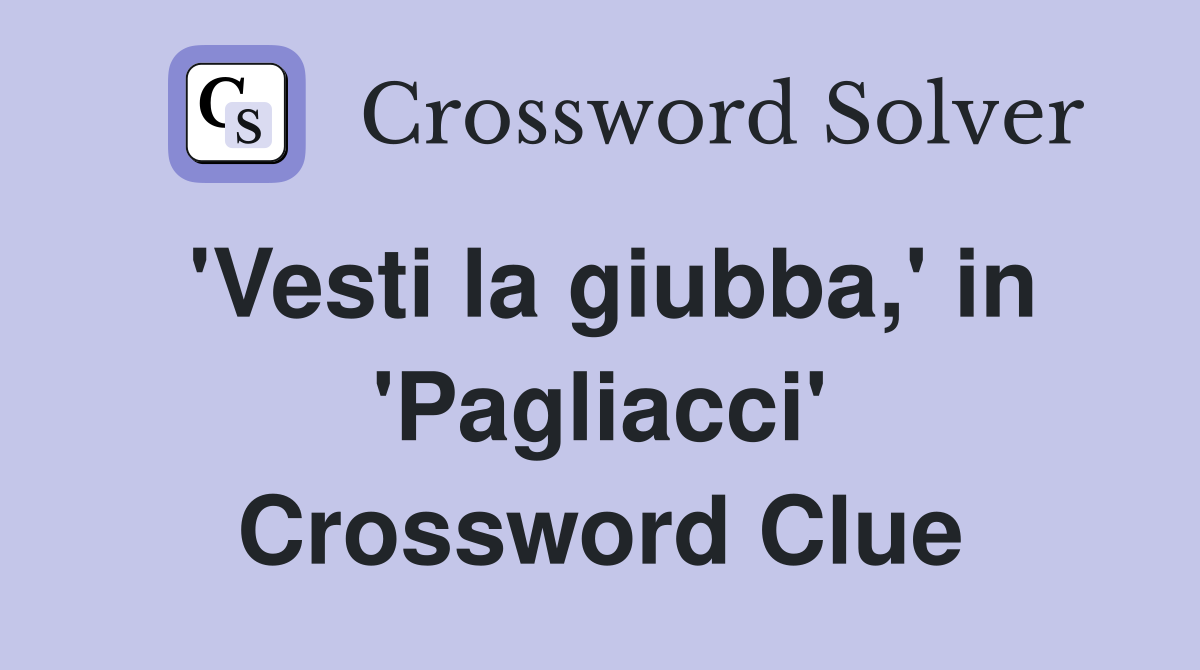 'Vesti la giubba,' in 'Pagliacci' Crossword Clue