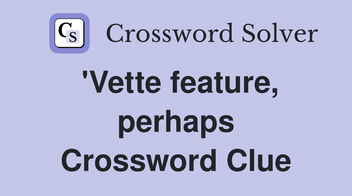'Vette feature, perhaps Crossword Clue