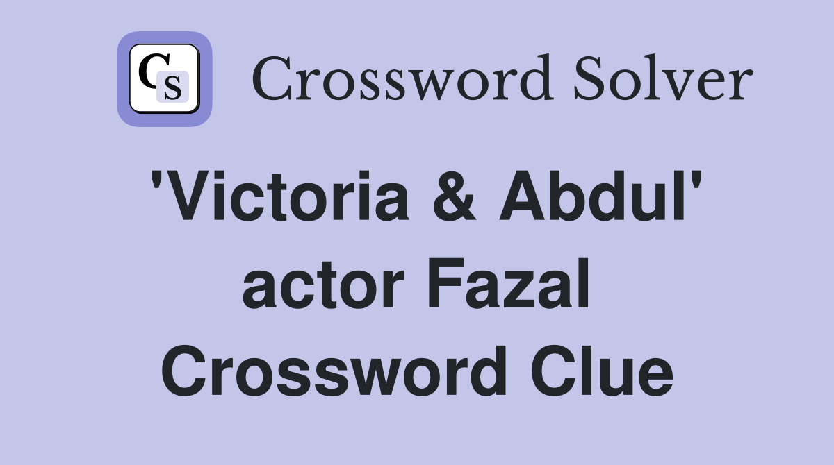 'Victoria & Abdul' actor Fazal Crossword Clue
