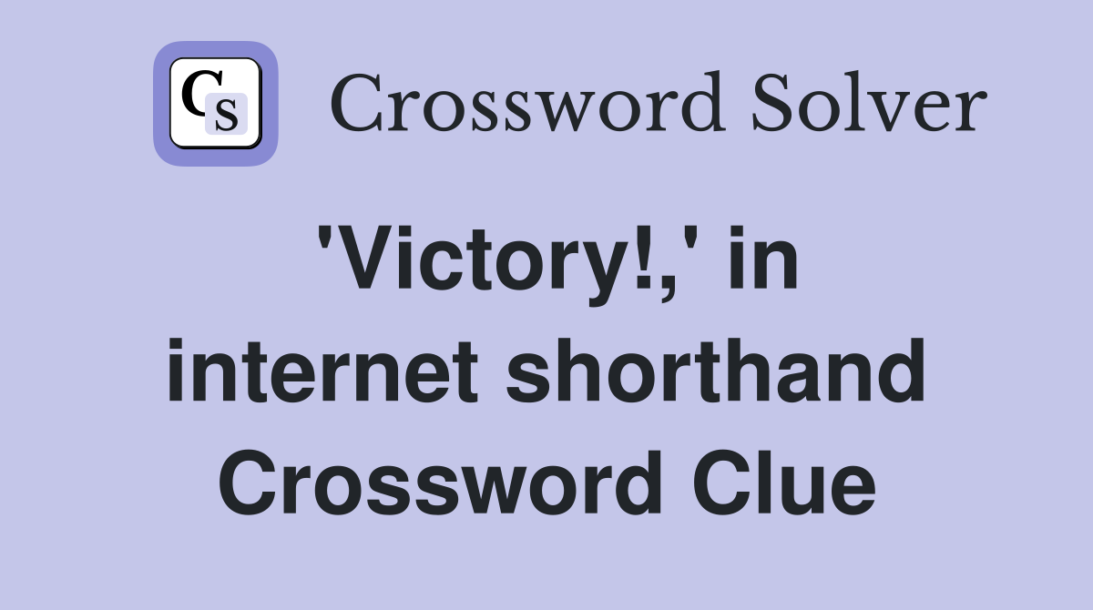 'Victory!,' in internet shorthand Crossword Clue