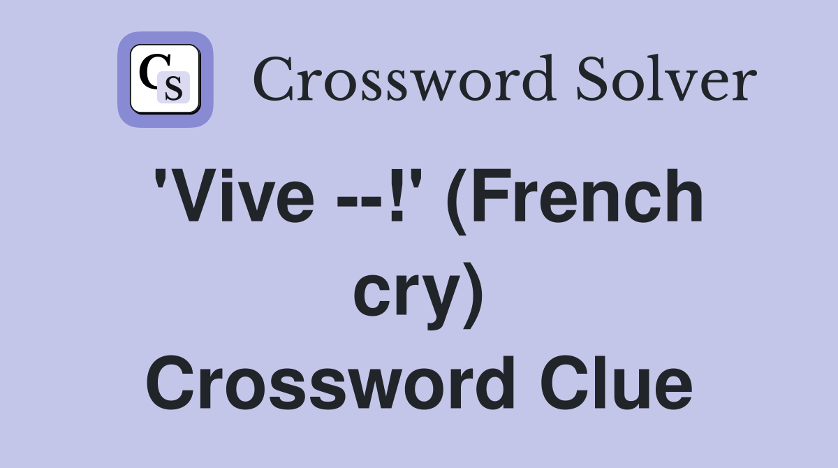 'Vive --!' (French cry) Crossword Clue