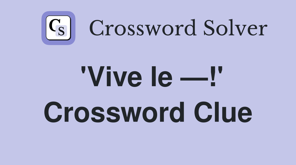 'Vive le —!' Crossword Clue