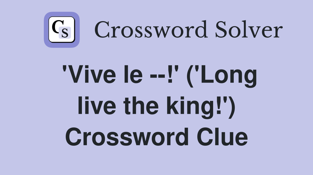'Vive le --!' ('Long live the king!') Crossword Clue