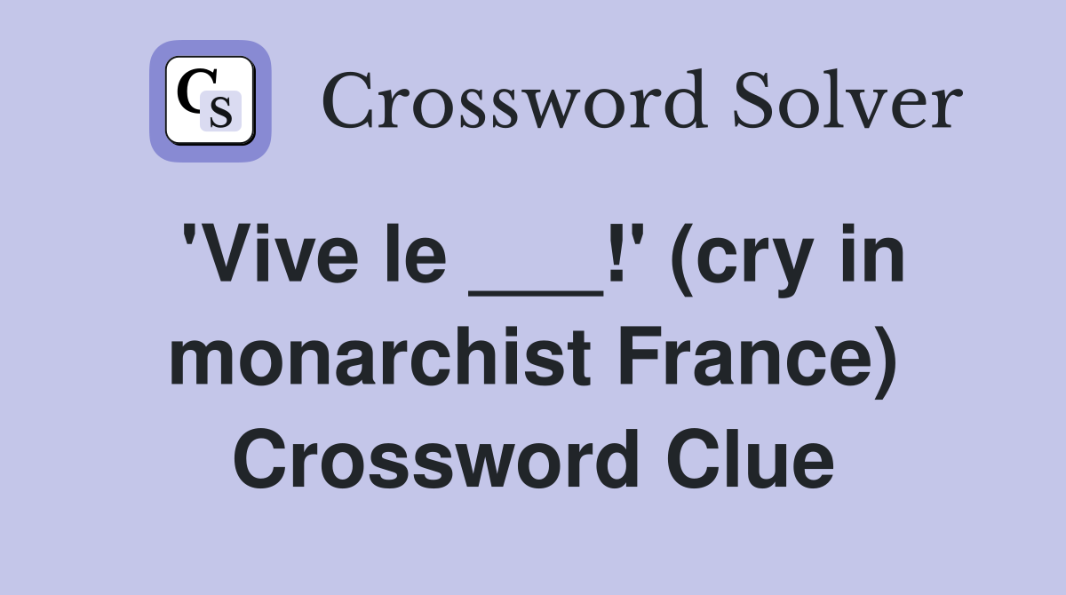 'Vive le ___!' (cry in monarchist France) Crossword Clue