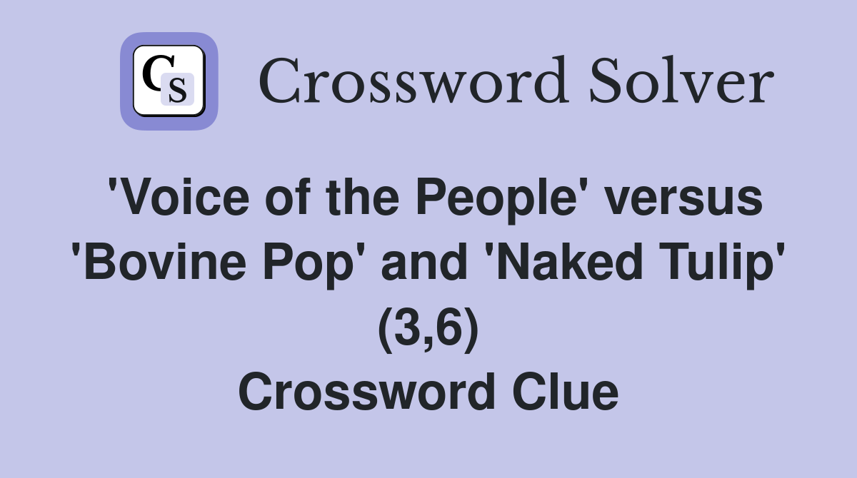 'Voice of the People' versus 'Bovine Pop' and 'Naked Tulip' (3,6) Crossword Clue