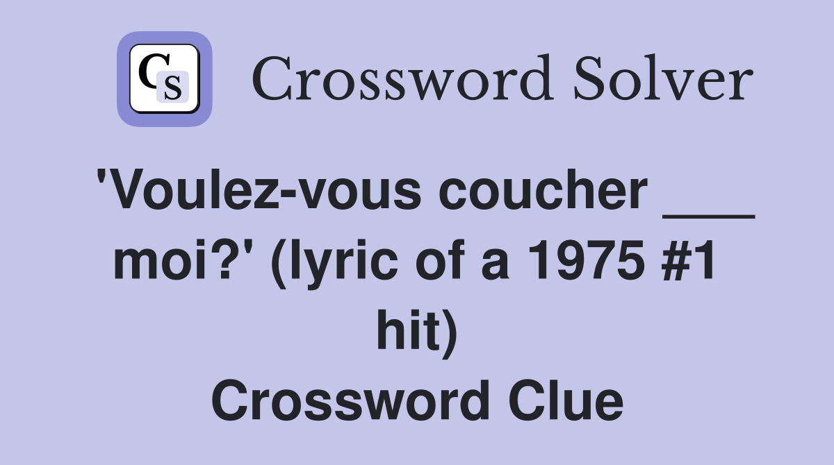 'Voulez-vous coucher ___ moi?' (lyric of a 1975 #1 hit) Crossword Clue