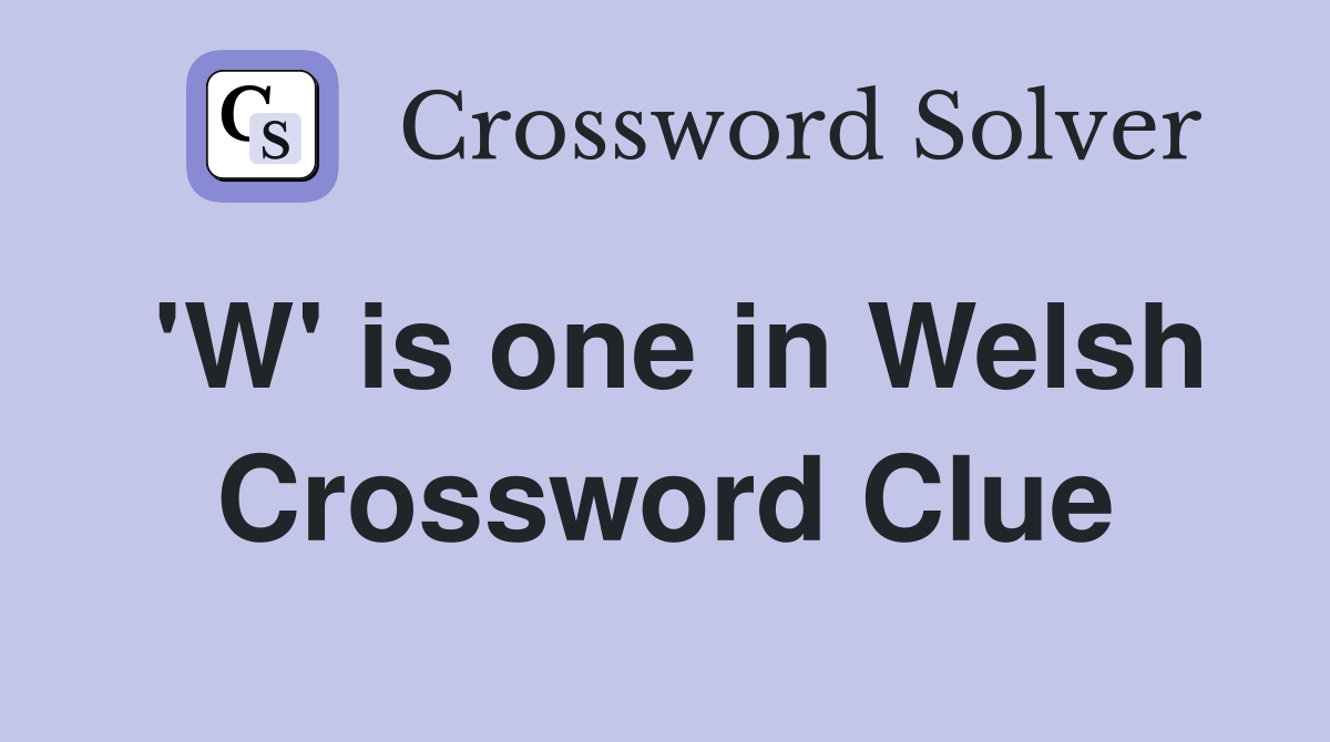 'W' is one in Welsh Crossword Clue