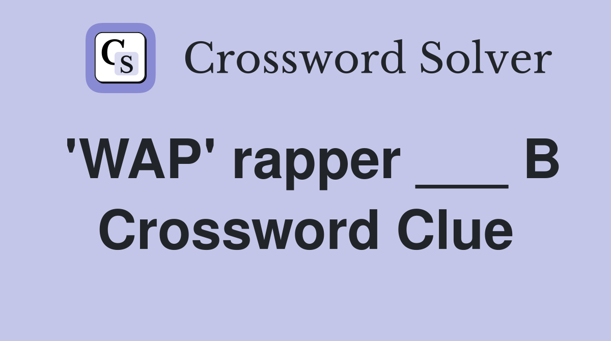 'WAP' rapper ___ B Crossword Clue