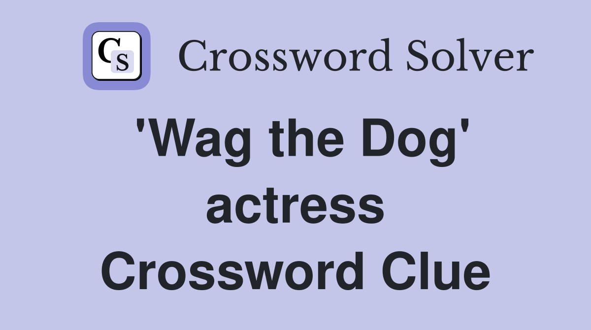 'Wag the Dog' actress Crossword Clue
