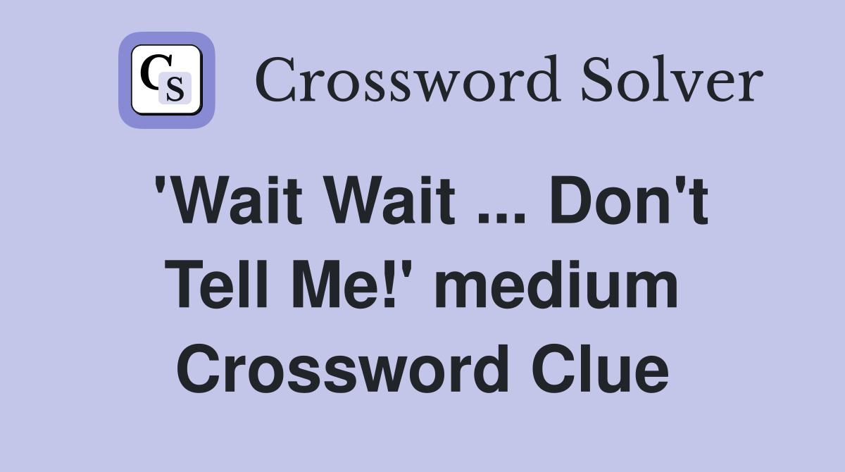 'Wait Wait ... Don't Tell Me!' medium Crossword Clue
