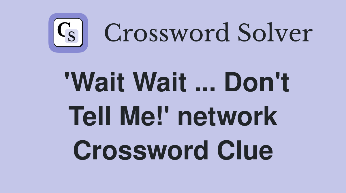 'Wait Wait ... Don't Tell Me!' network Crossword Clue