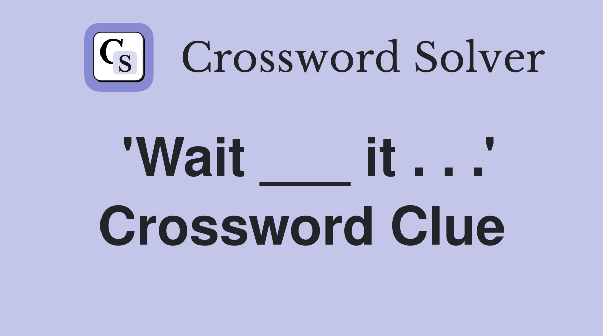 'Wait ___ it . . .' Crossword Clue