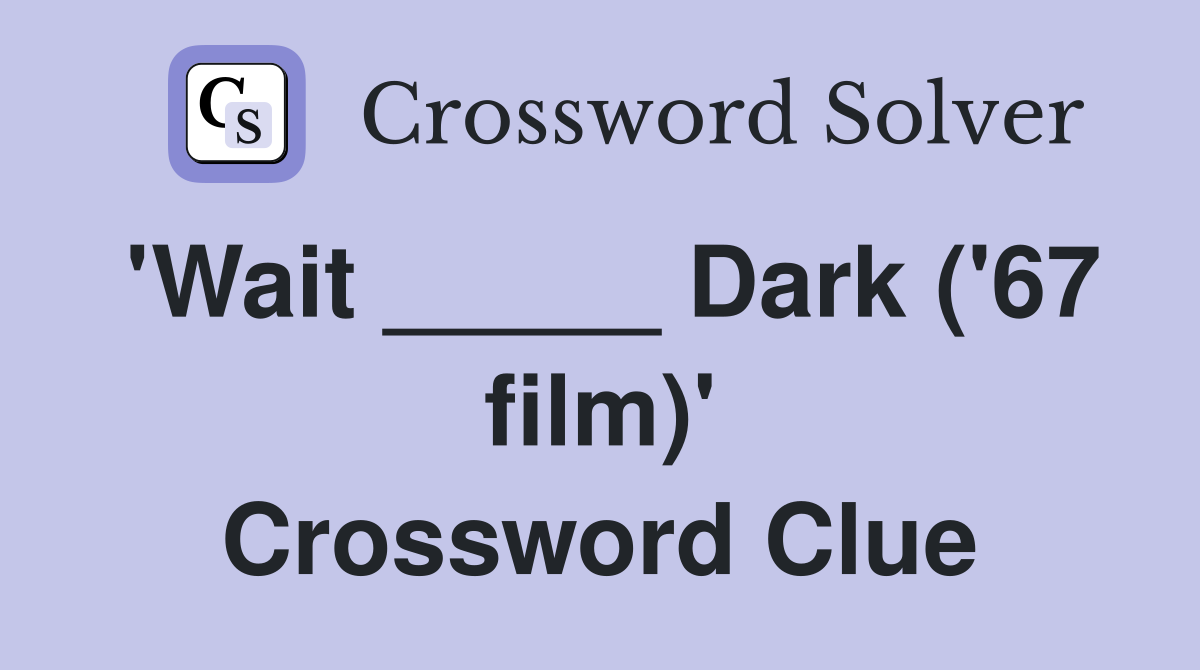 'Wait _____ Dark ('67 film)' Crossword Clue