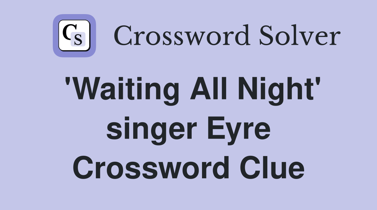 'Waiting All Night' singer Eyre Crossword Clue