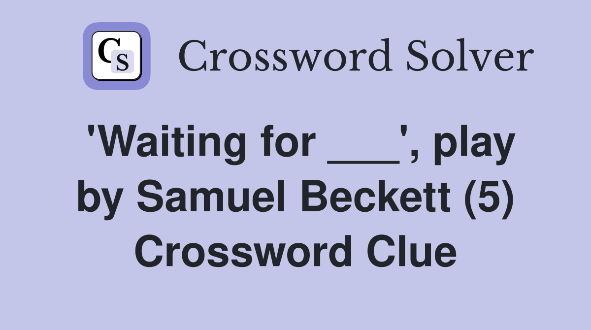 'Waiting for ___', play by Samuel Beckett (5) Crossword Clue