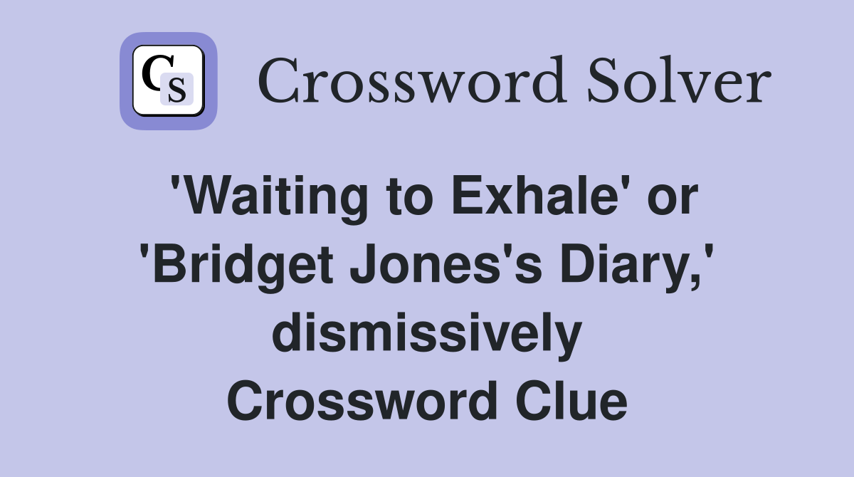'Waiting to Exhale' or 'Bridget Jones's Diary,' dismissively Crossword Clue