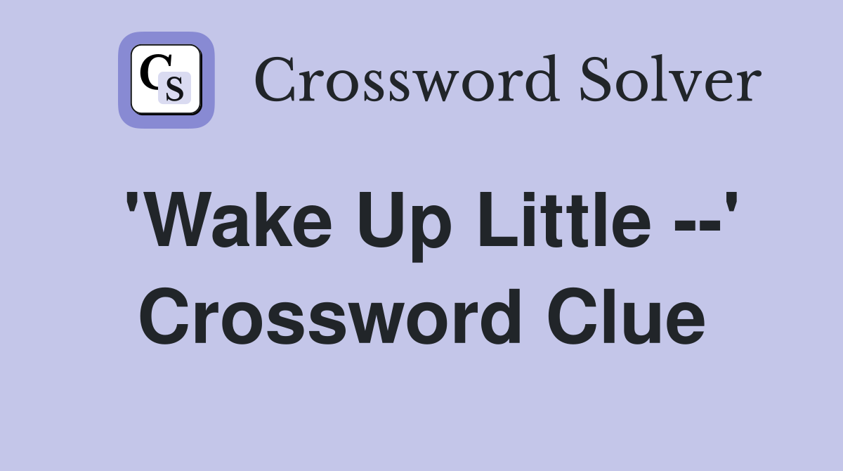 'Wake Up Little --' Crossword Clue