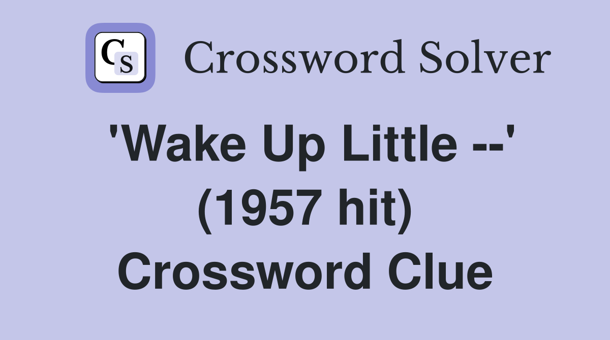 'Wake Up Little --' (1957 hit) Crossword Clue