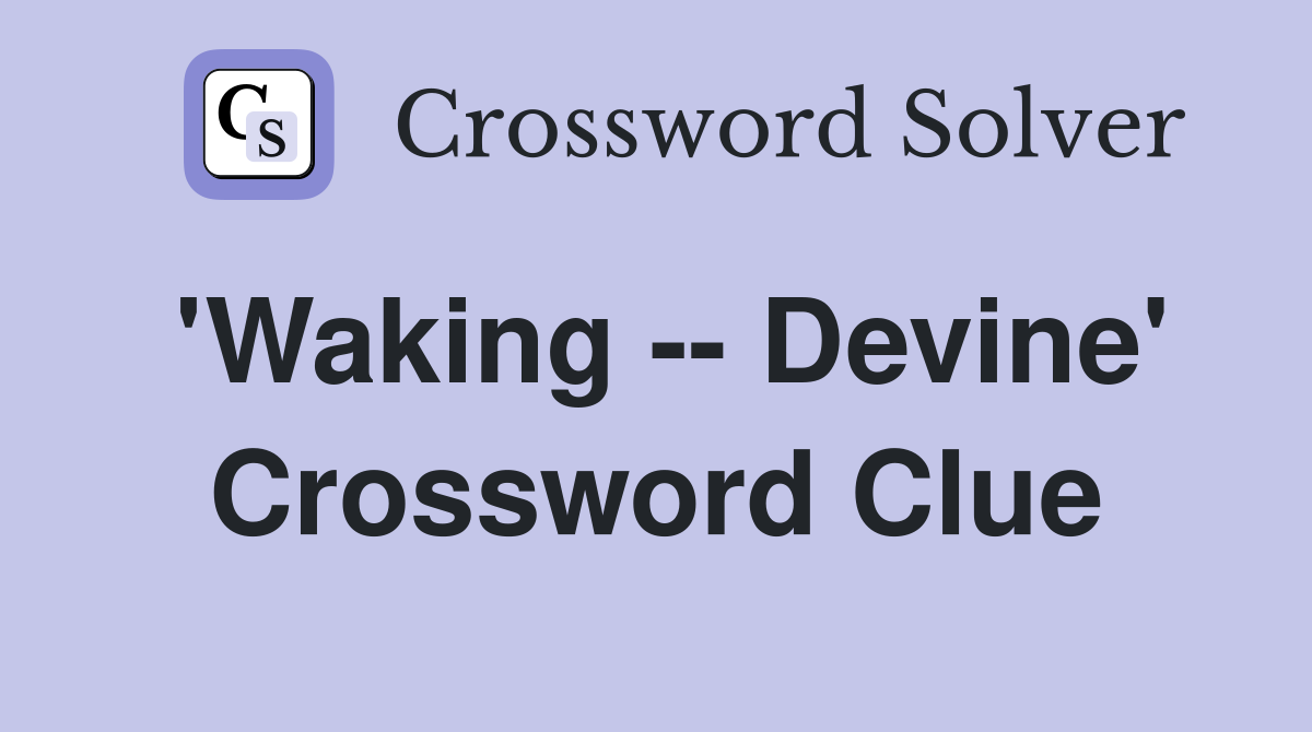 'Waking -- Devine' Crossword Clue