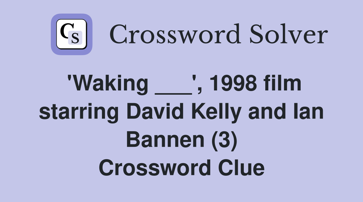 'Waking ___', 1998 film starring David Kelly and Ian Bannen (3) Crossword Clue