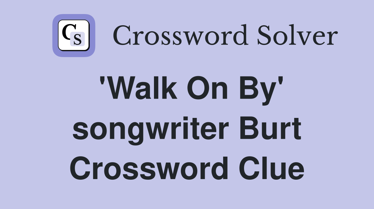 'Walk On By' songwriter Burt Crossword Clue