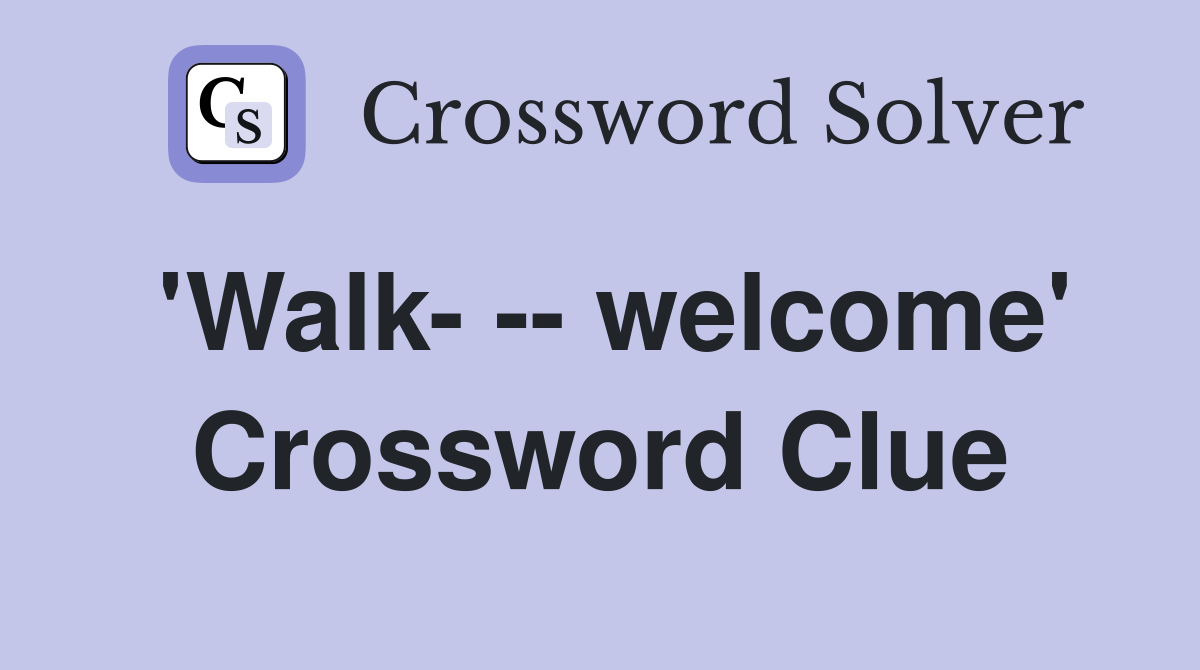 'Walk- -- welcome' Crossword Clue